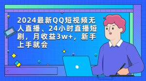 2024最新QQ短视频无人直播、24小时直播短剧，月收益3w+，新手上手就会-创业资源网