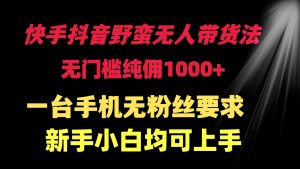 快手抖音粗暴没有人卖货法 零门槛纯佣1000 一台手机无粉丝们规定新手入门…-创业资源网