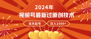 2024年微信视频号全新过原创技术,当日养号,工作稳定,日入1000-创业资源网