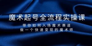 魔术师养号全过程实操课,陪你怎样进场魔术师跑道,做一个收益最大化的法师-创业资源网