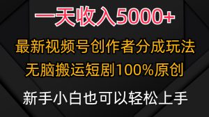 一天收益5000 ,微信视频号原创者分为方案,全新100%原创设计游戏玩法,新手还可以轻…-创业资源网