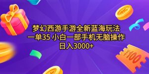 梦幻西游端游全新升级瀚海游戏玩法 一单35 小白一手机没脑子实际操作 日入3000 轻轻地…-创业资源网