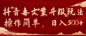 抖音毒文案升级玩法,操作简单,日入500+-创业资源网