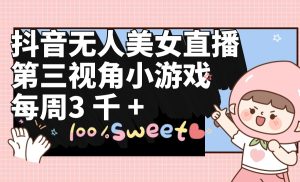 抖音无人美女主播,第三视角游戏,每星期盈利3000-创业资源网