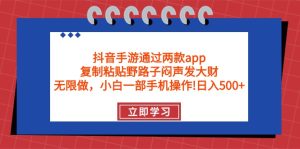 抖音手游根据2款app，拷贝歪门邪道躺着赚钱，无尽做 一部手机日入500-创业资源网