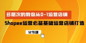 Shopee-经营必不可少基本经营店铺打造出,多维度的教大家从0-1经营店铺-创业资源网
