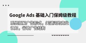 Google Ads 基础入门,系统软件拆卸广告方式/关键字的商业服务认知能力/谷歌广告构造-创业资源网