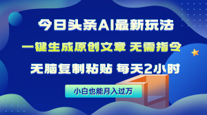 今日今日头条AI全新游戏玩法 不用命令 没脑子拷贝 1min一篇原创文章内容 月入了万-创业资源网