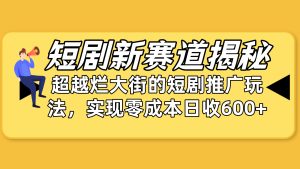 短剧剧本新生态揭密:怎样弯道超越,超过烂大街的短剧剧本营销推广游戏玩法,完成零成本…-创业资源网