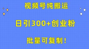 大批量复制推广!微信视频号纯运送日引300 自主创业粉实例教程!-创业资源网