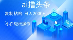 AI一键生成爆款文章撸今日头条 轻轻松松日入2000 ,新手使用方便, 盈利无限制-创业资源网