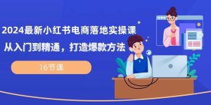 2024全新小红书电商落地式实操课,实用教程,推出爆款方式-创业资源网