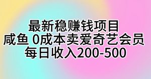 全新稳挣钱的项目 闲鱼 0成本费卖爱奇艺vip 每日收益200-500-创业资源网