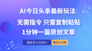 AI今日头条全新游戏玩法 1min一篇 100%过原创设计 没脑子拷贝 轻轻松松月入5000  每…-创业资源网