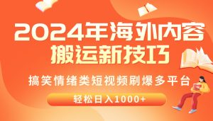 2024年海外内容搬运技巧，搞笑情绪类短视频刷爆多平台，轻松日入千元-创业资源网