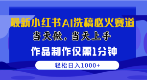 全新小红书的AI伪原创特火跑道,那天做当日入门 著作制做只需1min,日入1000-创业资源网