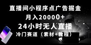 24个小时没有人直播小程序点广告掘金队, 月入20000 ,小众跑道,起好猛,独…-创业资源网