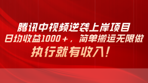 腾讯中视频项目,日均收益1000+,简单搬运无限做,执行就有收入-创业资源网