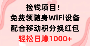 拾钱新项目!免费领取随身携带WiFi机器设备 移动积分换大红包,有手就行,轻轻松松日入1000-创业资源网