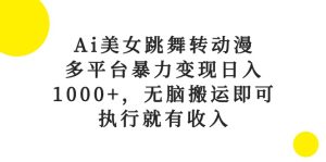 Ai美女跳舞转日本动漫,全平台暴力行为转现日入1000 ,没脑子运送就可以,实行就会有收益-创业资源网