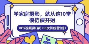 学家中 拍摄，便从这10堂效仿课逐渐 ，10节视频课程(学) 10次夏令营(练)-创业资源网