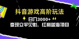 抖音游戏高级游戏玩法，日入3000 ，转现立即见效，收益蓝海项目-创业资源网