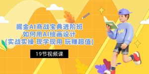 掘金AI 商战 宝典 进阶班:如何用AI绘画设计(实战实操 现学现用 玩赚超值)-创业资源网