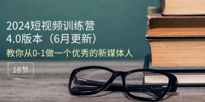 2024小视频夏令营-6月4.0版本号:教大家从0-1做一个优秀的自媒体人-创业资源网