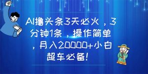 AI撸今日头条3天特火,3分钟左右1条,使用方便,月入20000 新手高速行驶必不可少!-创业资源网