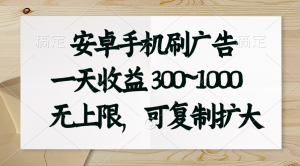 安卓手机刷广告。一天收益300~1000,无上限,可批量复制扩大-创业资源网