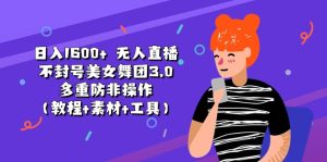 日入1600+ 无人直播不封号美女舞团3.0 多重防非操作-创业资源网
