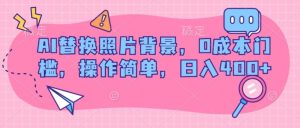 AI替换照片背景,0成本费门坎,使用方便,日入多张-创业资源网
