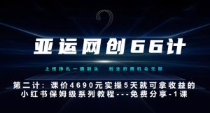 亚运网创66计第2计：小红书实战系列，只需5天即可完全上手-系列10节课-创业资源网