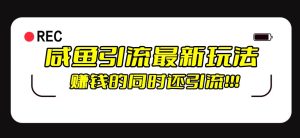 闲鱼引流方式全新升级游戏的玩法,赚钱的此外,日推广方法100-创业资源网