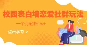校园表白墙，恋爱社群玩法，一个月轻松1w+【揭秘】-创业资源网