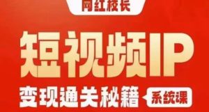 网红校长短视频IP变现通关秘籍|系统课,产品篇,短视频篇,商业篇,私域篇,直播篇-创业资源网