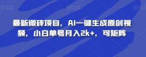 全新搬砖项目,AI一键生成原创短视频,新手运单号月收入2k ,可引流矩阵-创业资源网
