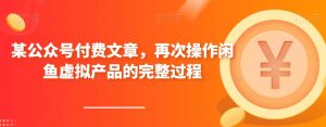 某微信公众号付费文章,再度实际操作闲鱼平台虚拟商品的一体化全过程-创业资源网
