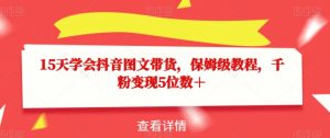 15天懂得抖音图文带货，家庭保姆级实例教程，千粉转现5个数＋-创业资源网
