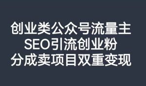 自主创业类微信公众号微信流量主，SEO引流方法自主创业粉，分为卖项目双向转现【揭密】-创业资源网