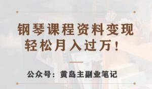 黄岛主·钢琴课程材料转现共享课,视频版一条龙实际操作游戏玩法分享给大家-创业资源网