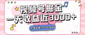 外边收费标准1999的微信视频号掘金队,一天盈利近3000块,免费资源-创业资源网