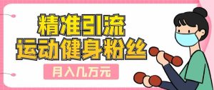 精准引流方法运动粉丝们,轻轻松松月入几万元-创业资源网