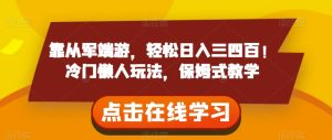靠参军电脑网游,轻轻松松日入三四百!小众懒人神器游戏玩法,跟踪服务课堂教学【揭密】-创业资源网