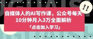 新媒体人的AI写作课程,微信公众号每日10min月入3万深度剖析-暖阳网-优质付费教程和创业项目大全-创业资源网