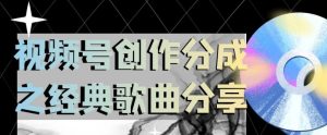 微信视频号写作分为之经典歌共享,使用方便,新手立即上手操作日入200【揭密】-暖阳网-优质付费教程和创业项目大全-创业资源网