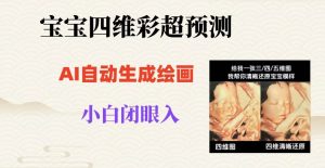 宝宝四维彩超AI预测项目,无门槛生成闭眼入日500+【揭秘】-暖阳网-优质付费教程和创业项目大全-创业资源网