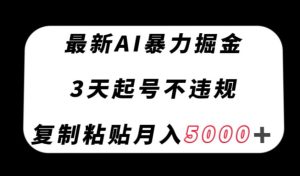全新AI暴力行为掘金队,3天必养号不违规,拷贝月入5000+【揭密】-暖阳网-优质付费教程和创业项目大全-创业资源网