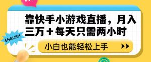 靠快手小游戏直播,月入三万+每天只需两小时,小白也能轻松上手【揭秘】-暖阳网-优质付费教程和创业项目大全-创业资源网