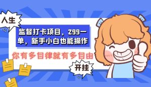 监管打卡签到新项目,299一单,新手入门也可以实际操作-暖阳网-优质付费教程和创业项目大全-创业资源网